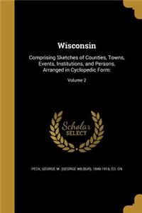 Wisconsin: Comprising Sketches of Counties, Towns, Events, Institutions, and Persons, Arranged in Cyclopedic Form: Volume 2