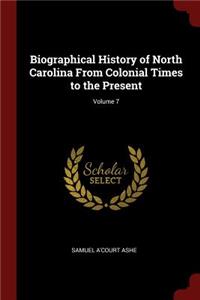 Biographical History of North Carolina from Colonial Times to the Present; Volume 7