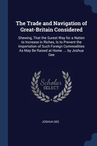 The Trade and Navigation of Great-Britain Considered