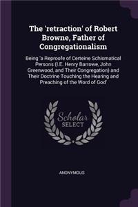 The 'retraction' of Robert Browne, Father of Congregationalism