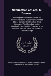 Nomination of Carol M. Browner