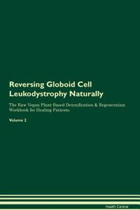 Reversing Globoid Cell Leukodystrophy Naturally The Raw Vegan Plant-Based Detoxification & Regeneration Workbook for Healing Patients. Volume 2