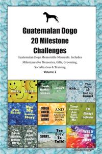 Guatemalan Dogo 20 Milestone Challenges Guatemalan Dogo Memorable Moments.Includes Milestones for Memories, Gifts, Grooming, Socialization & Training Volume 2