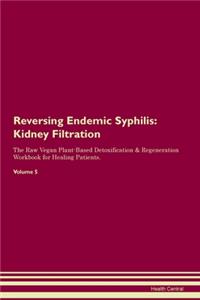 Reversing Endemic Syphilis: Kidney Filtration The Raw Vegan Plant-Based Detoxification & Regeneration Workbook for Healing Patients. Volume 5