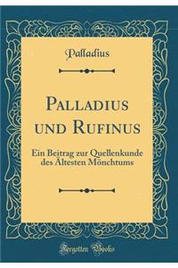 Palladius Und Rufinus: Ein Beitrag Zur Quellenkunde Des Ã?ltesten MÃ¶nchtums (Classic Reprint)