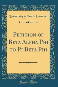 Petition of Beta Alpha Phi to Pi Beta Phi (Classic Reprint)