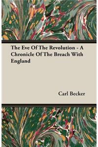 Eve Of The Revolution - A Chronicle Of The Breach With England