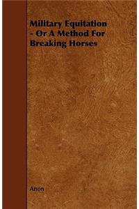 Military Equitation - Or a Method for Breaking Horses
