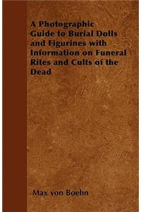 Photographic Guide to Burial Dolls and Figurines with Information on Funeral Rites and Cults of the Dead