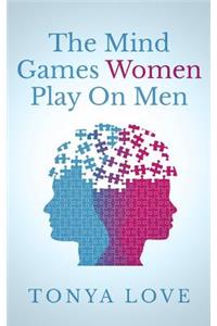 The Mind Games Women Play On Men