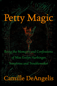 Petty Magic: Being the Memoirs and Confessions of Miss Evelyn Harbinger, Temptress and Troublemaker