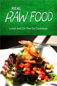 Real Raw Food - Lunch and On The Go Cookbook