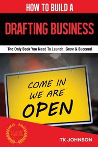 How to Build a Drafting Business (Special Edition): The Only Book You Need to Launch, Grow & Succeed
