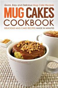 Mug Cakes Cookbook - Delicious Mug Cake Recipes Made in Minutes: Quick, Easy and Delicious Mug Cake Recipes
