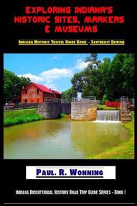 Exploring Indiana's Historic Sites, Markers & Museums