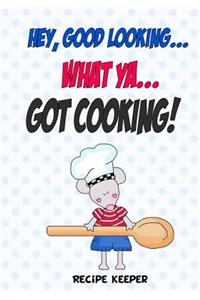 Hey, Good Looking....WHAT YA....Got COOKING!