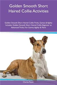 Golden Smooth Short Haired Collie Activities Golden Smooth Short Haired Collie Tricks, Games & Agility Includes: Golden Smooth Short Haired Collie Beginner to Advanced Tricks, Fun Games, Agility & More