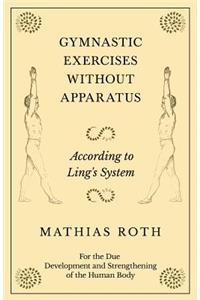 Gymnastic Exercises Without Apparatus - According to Ling's System - For the Due Development and Strengthening of the Human Body