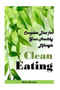 Clean Eating: Complete Diet for Your Healthy Lifestyle(clean Eating Cookbook, Clean Eating Recipes, Clean Eating Diet, Clean Diet, Eating Clean on a Budget, Clean Eating Book, Clean Eating Guide)