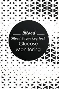 Blood Blood Sugar Log Book Glucose Monitoring: Blood Glucose Monitoring Log Book & Blood Sugar Log Size: 6 Inch X 9 Inch. 100 Page Black & White