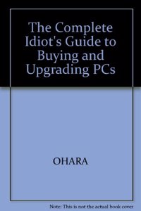 Complete Idiot's Guide to Buying & Upgrading PCs, Second Edition