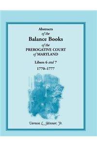 Abstracts of the Balance Books of the Prerogative Court of Maryland, Libers 6 & 7, 1770-1777