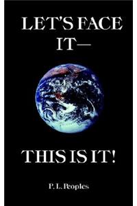 Let's Face It--This Is It!