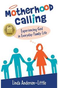 Motherhood Calling: Experiencing God in Everyday Family Life