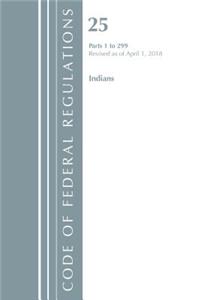 Code of Federal Regulations, Title 25 Indians 1-299, Revised as of April 1, 2018