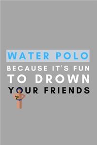 Water Polo Because It's Fun To Drown Your Friends