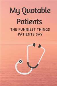 My Quotable Patients - The Funniest Thing Patients say