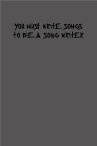 You must write songs to be a song writer