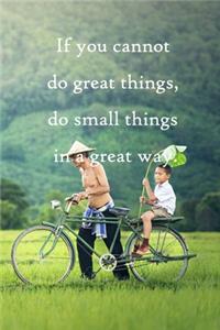 If you cannot do great things, do small things in a great way