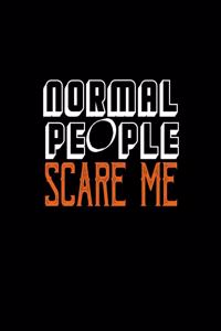 Normal people scare me