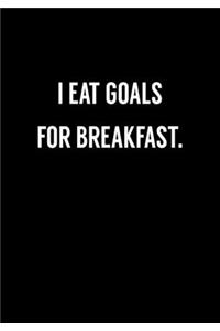 I Eat Goals For Breakfast.