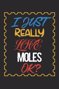 I Just Really love Moles Ok?: Moles Lined Notebook / Moles Journal Gift, 120 Pages, 6x9, Soft Cover, Matte Finish, Amazing Gift For Moles Lover