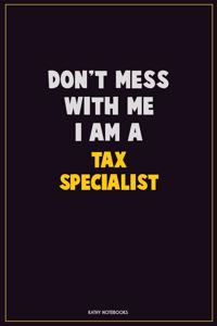 Don't Mess With Me, I Am A Tax Specialist