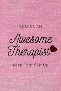 You're An Awesome Therapist Keep That Shit Up