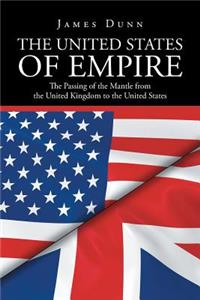 The United States of Empire: The Passing of the Mantle from the United Kingdom to the United States