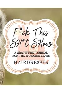F*uck This Sh*it Show A Gratitude Journal For The Working Class Hairdresser