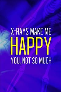 X-Rays Make Me Happy You, Not So Much: Radiologist Notebook Journal Composition Blank Lined Diary Notepad 120 Pages Paperback Blue