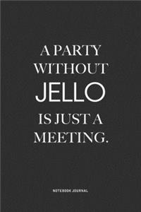 A Party Without Jello Is Just A Meeting