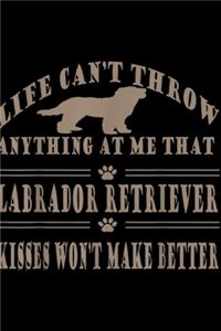 life can't throw anything at me that Labrador Retriever kisses won't make better
