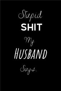 Stupid Shit My Husband Says..