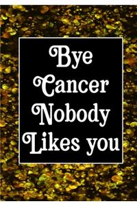 Bye Cancer Nobody likes you