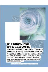 # Follow me #FOLLOWME Memorialize Your Best Tweets Stress Fighting Diary to Counter Negative Effects of Social Media WHITE SPACES ON LEFT USE TO Doodle Draw Sketch Express Yourself