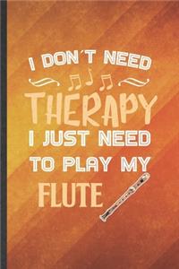 I Don't Need Therapy I Just Need to Play My Flute