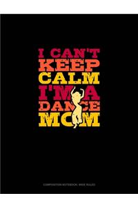 I Can't Keep Calm I'm A Dance Mom