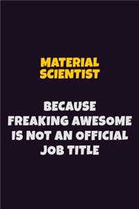 Material Scientist, Because Freaking Awesome Is Not An Official Job Title