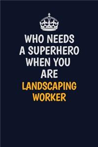 Who Needs A Superhero When You Are Landscaping Worker